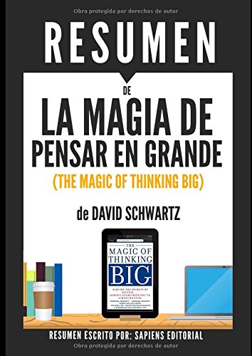 Resumen de "La Magia de Pensar en Grande" (The Magic of Thinking Big), de David Schwartz: Un método único para engrandecer sus proyectos y lograr el éxito que usted busca (Spanish Edition)