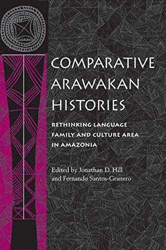 Comparative Arawakan Histories Rethinking Language Family And Culture Area In Amazonia Hill Jonathan D Santos Granero Fernando 9780252073847 Amazon Com Books