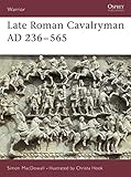 Late Roman Cavalryman AD 236-565 (Warrior) by Simon MacDowall, Christa Hook