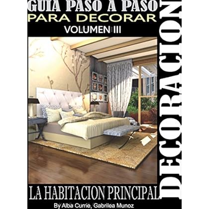 DECORANDO LA HABITACIÓN PRINCIPAL: GUIA PASO A PASO PARA DECORAR LA HABITACIÓN PRINCIPAL (GUIA PASO A PASO PARA LA DECORACION nº 3) DECORANDO LA HABITACIÓN PRINCIPAL: GUIA PASO A PASO PARA DECORAR LA HABITACIÓN PRINCIPAL (GUIA PASO A PASO PARA LA DECORACION nº 3)