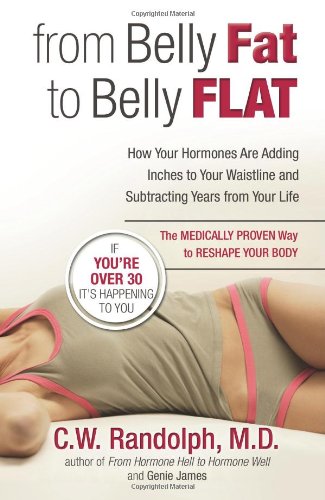 From Belly Fat to Belly Flat: How Your Hormones Are Adding Inches to Your Waist and Subtracting Years from Your Life -- the Medically Proven Way to Reset Your Metabolism and Reshape Your Body