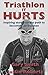 Triathlon - It HURTS: Inspiring stories on the path to becoming an Ironman by