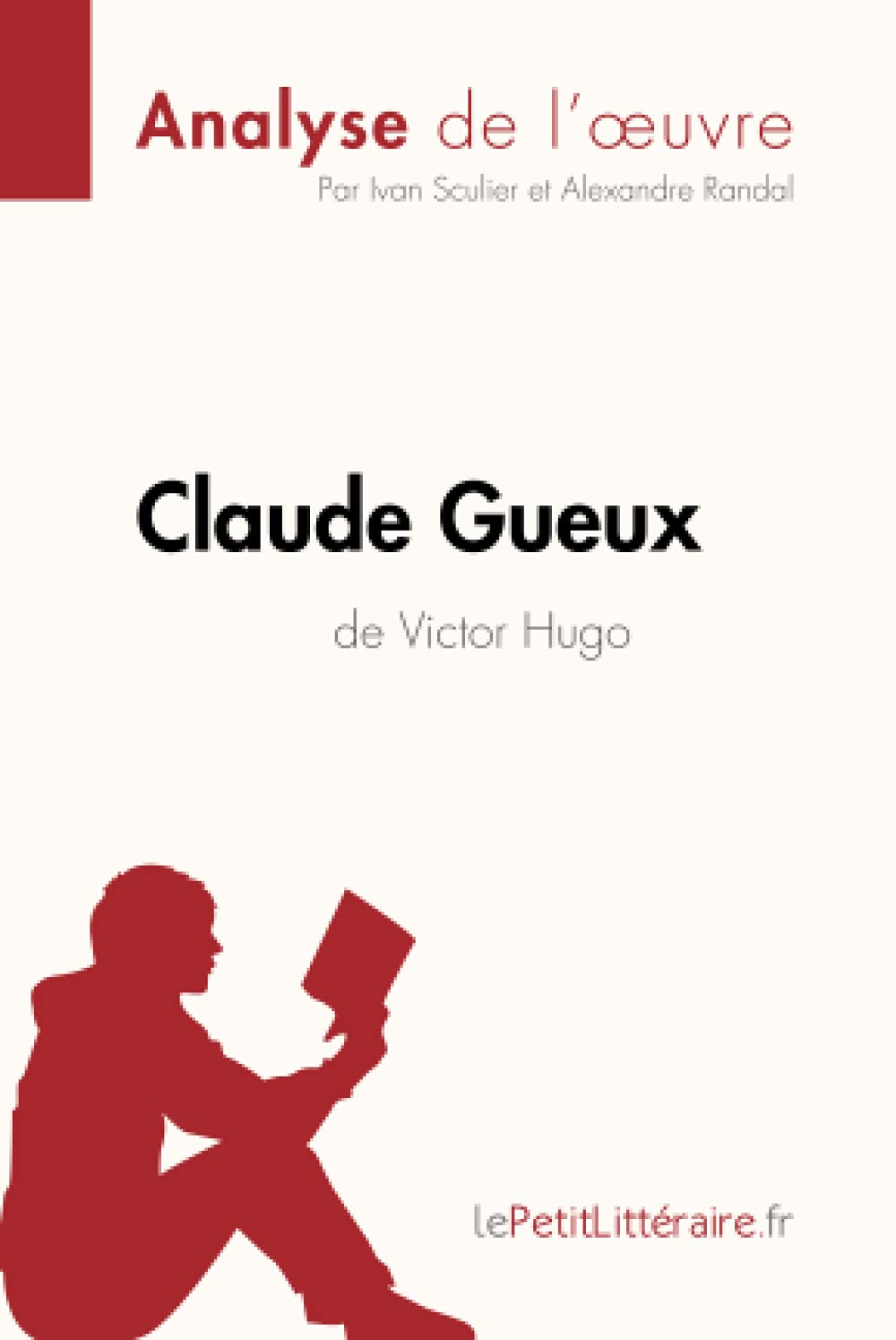Amazon Com Claude Gueux De Victor Hugo Analyse De L Oeuvre Comprendre La Litterature Avec Lepetitlitteraire Fr Fiche De Lecture French Edition 9782806212627 Sculier Ivan Randal Alexandre Lepetitlitteraire Books
