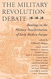 The Military Revolution Debate: Readings On The Military Transformation Of Early Modern Europe (History & Warfare (Paperback))