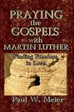 Praying the Gospels with Martin Luther: Finding Freedom in Love by 