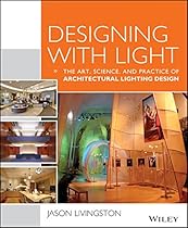 Designing With Light: The Art; Science and Practice of Architectural Lighting Design
