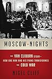 Moscow Nights: The Van Cliburn Story-How One Man and His Piano Transformed the Cold War by Nigel Cliff