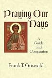 Praying Our Days: A Guide and Companion by Frank T. Griswold