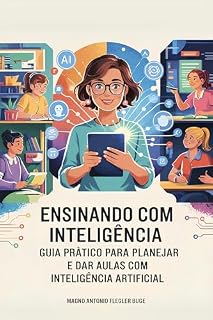 Livro ENSINANDO COM INTELIGÊNCIA: GUIA PRÁTICO PARA PLANEJAR E DAR AULAS COM INTELIGÊNCIA ARTIFICIAL