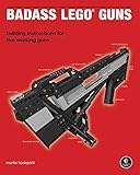 Badass LEGO Guns: Building Instructions for Five Working Guns by Martin Hudepohl