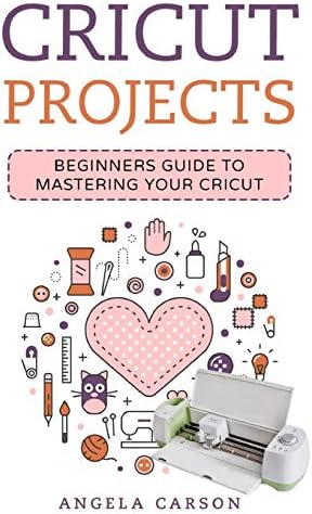 Cricut Project Ideas: A beginners Guide to Mastering Your Cricut Machine: 1 (Cricut Projects Ideas)