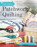 Visual Guide to Patchwork & Quilting: Fabric Selection to Finishing Techniques & Beyond by C&T Publishing