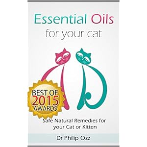Essential Oils for Your Cat: Safe Natural Remedies for your Cat or Kitten (Essential Oils for Cats, Essential Oils for Kittens, Natural Cat Care, Natu
