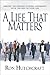 A Life That Matters: Making the Greatest Possible Difference with the Rest of Your Life by Ron Hutchcraft