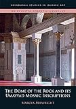 The Dome of the Rock and its Umayyad Mosaic Inscriptions (Edinburgh Studies in Islamic Art) by 