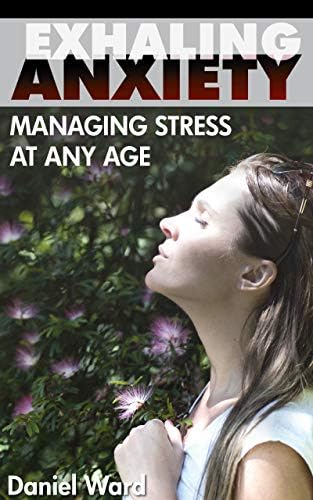 Exhaling Anxiety: Managing Stress at Any Age Kindle Edition
