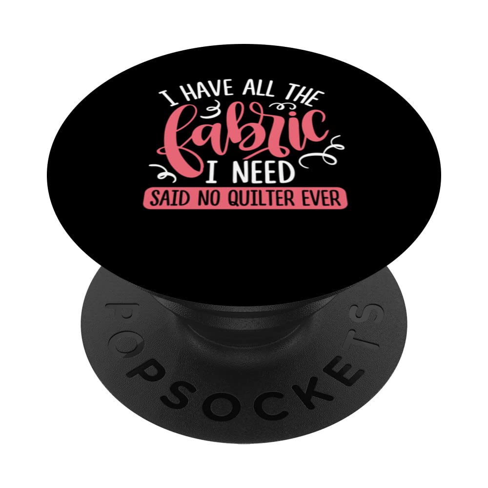 I Have All The Fabric I Need Said No Quilter Ever Knitting PopSockets Swappable PopGrip