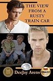 Front cover for the book The View From A Rusty Train Car by DeeJay Arens