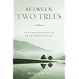 Between Two Trees: Our Transformation from Death to Life