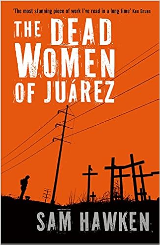 Amazon Com The Dead Women Of Juarez 9781846687747 Hawken Sam Books