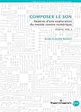 Image de Composer le son, repères d'une exploration du monde sonore numérique : Ecrits, volume 1