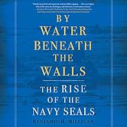 By Water Beneath the Walls: The Rise of the Navy SEALs