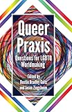 Queer Praxis: Questions for LGBTQ Worldmaking by Dustin Bradley Goltz, Jason Zingsheim