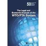 The Legal and Economic Analysis of the WTO/FTA System (World Scientific Studies in International Economics Book 50)