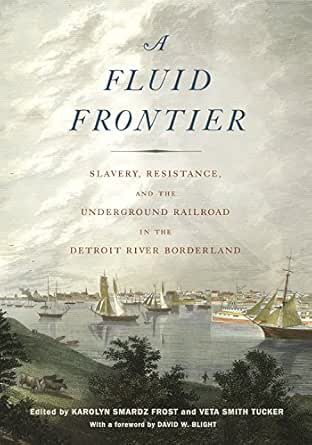 Amazon Com A Fluid Frontier Slavery Resistance And The Underground Railroad In The Detroit River Borderland Great Lakes Books Series Ebook Frost Karolyn Smardz Tucker Veta Smith Blight David W Tucker Veta Smith