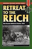 Retreat to the Reich: The German Defeat in France, 1944 (Stackpole Military History Series)
