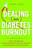 Dealing with Diabetes Burnout: How to Recharge and Get Back on Track When You Feel Frustrated and Ov by Ginger Vieira