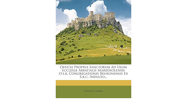 Officia Propria Sanctorum Ad Usum Ecclesiae Abbatialis Maredsolensis O S B Congregationis Beuronensis Ex S R C Indulto Latin Edition Church Catholic Amazon Com Books