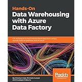 Hands-On Data Warehousing with Azure Data Factory: ETL techniques to load and transform data from various sources, both on-premises and on cloud