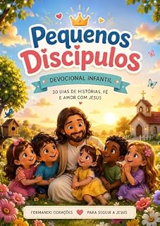 Livro Pequenos Discípulos: Devocional Infantil de 30 Dias: Histórias, reflexões e ensinamentos bíblicos para fortalecer a fé das crianças (Coleção Pequenos Discípulos - Livro 1)