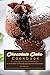 Chocolate Cake Cookbook: 50 Healthy and Tasty Chocolate Cake Recipes - You Too Can Make Your Family by April Blomgren