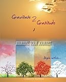 Gravitate 2 Gratitude - Journal Your Journey: Begin Within by 