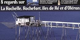 8 regards sur La Rochelle, Rochefort, îles de Ré et d'Oléron