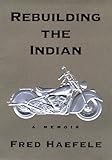 Rebuilding the Indian: A Memoir