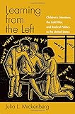 Learning from the Left: Children's Literature, the Cold War, and Radical Politics in the United States