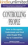 Controlling People: How to Recognize, Understand, and Deal With People Who Try to Control You