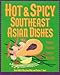 Hot & Spicy Southeast Asian Dishes: The Best Fiery Food from the Pacific Rim by 