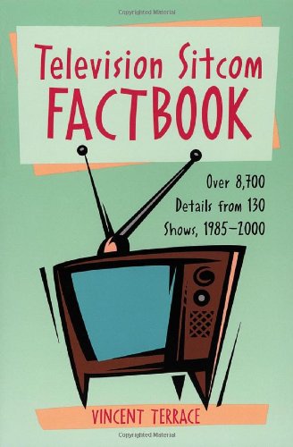 Television Sitcom Factbook: Over 8,700 Details From 130 Shows, 1985û2000 by Vincent Terrace
