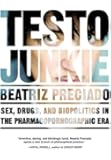 Testo Junkie: Sex, Drugs, and Biopolitics in the Pharmacopornographic Era