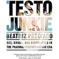 Testo Junkie: Sex, Drugs, and Biopolitics in the Pharmacopornographic Era