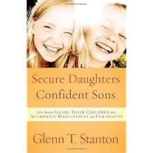 Secure Daughters, Confident Sons: How Parents Guide Their Children into Authentic Masculinity and Femininity