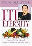 Fit for Eternity: Balanced Living Through Better Nutrition and Spiritual Health by 