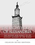 The Lighthouse of Alexandria: The History and Legacy of an Ancient Wonder of the World by Charles River Editors