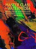 Master Class in Watermedia: Techniques in Traditional and Experimental Painting