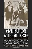 Front cover for the book Civilization without Sexes: Reconstructing Gender in Postwar France, 1917-1927 by Mary Louise Roberts