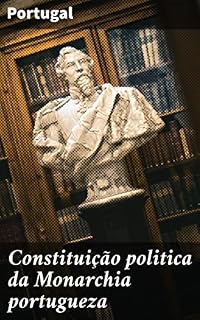 Livro Constituição politica da Monarchia portugueza: Explorando a estrutura política da Monarquia Portuguesa no século XIX